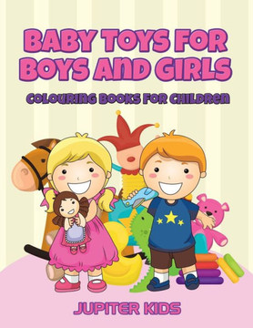 Baby Toys for Boys and Girls: Colouring Books For Children Baby Toys for Boys and Girls: Colouring Books For Children