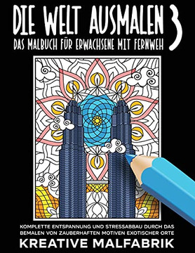 Die Welt Ausmalen 3: Das Malbuch Fã¼R Erwachsene Mit Fernweh: Komplette Entspannung Und Stressabbau Durch Das Bemalen Von Zauberhaften Motiven Exotischer Orte (German Edition) - 9781647802448