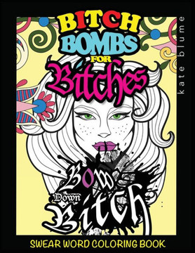 Swear Word Coloring Book: Bitch-Bombs For Bitches (2) Swear Word Coloring Book: Bitch-Bombs For Bitches (2)