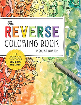 The Reverse Coloring Book®: The Book Has The Colors, You Draw The Lines!