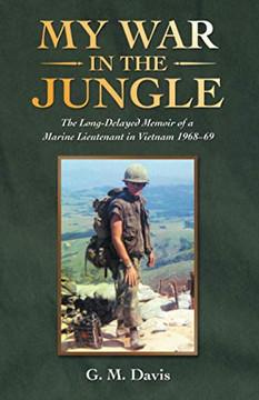 My War in the Jungle: The Long-Delayed Memoir of a Marine Lieutenant in Vietnam 1968?69