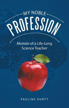 My Noble Profession : Memoir Of A Life-Long Science Teacher