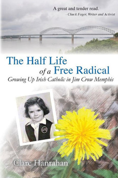 The Half-Life Of A Free Radical: Growing Up Irish Catholic In Jim Crow Memphis The Half-Life Of A Free Radical: Growing Up Irish Catholic In Jim Crow Memphis