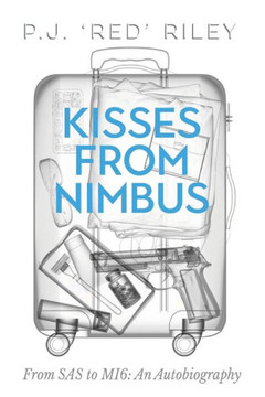 Kisses From Nimbus: From SAS to MI6: An Autobiography Kisses From Nimbus: From SAS to MI6: An Autobiography