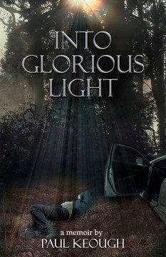 Into Glorious Light: My Memoir of Converting from Exhausted Atheist to Joyful Christian Into Glorious Light: My Memoir of Converting from Exhausted Atheist to Joyful Christian