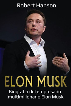 Elon Musk: Biografía Del Empresario Multimillonario Elon Musk (Spanish Edition)