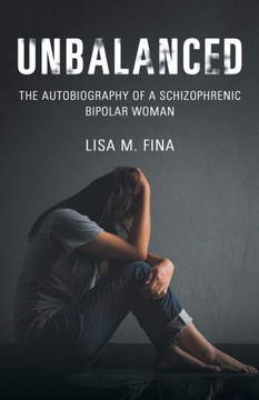 Unbalanced: The Autobiography Of A Schizophrenic Bipolar Woman