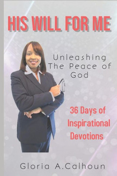 His Will For Me: Unleashing The Peace of God: 36 Days of Inspirational Devotions