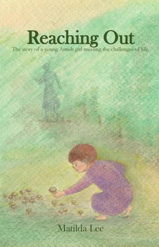 Reaching Out: The Story Of A Young Amish Girl Meeting The Challenges Of Life.