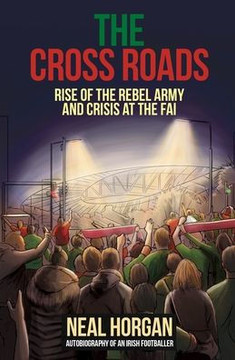 The Cross Roads: Rise Of Cork City And Crisis At The Fai (The Fall, Death And Rise Of Cork City Fc) The Cross Roads: Rise Of Cork City And Crisis At The Fai (The Fall, Death And Rise Of Cork City Fc)