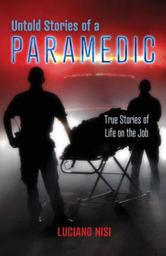 Untold Stories Of A Paramedic: True Stories Of Life On The Job