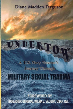 Undertow: A Us Navy Veteran'S Journey Through Military Sexual Trauma