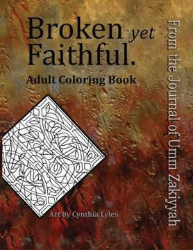 Broken yet Faithful. From the Journal of Umm Zakiyyah: Adult Coloring Book