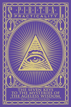 Spiritual Practicality: The Seven Keys To The Mysteries Of The Ageless Wisdom
