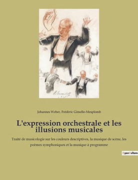 L'Expression Orchestrale Et Les Illusions Musicales: Traité De Musicologie Sur Les Couleurs Descriptives, La Musique De Scène, Les Poèmes Symphoniques Et La Musique À Programme (French Edition)