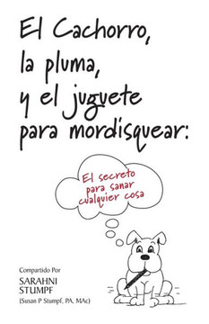 El Cachorro, La Pluma, Y El Juguete Para Mordisquear: El Secreto Para Sanar Cualquier Cosa (Spanish Edition)