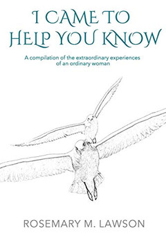 I Came to Help You Know: A compilation of the extraordinary experiences of an ordinary woman
