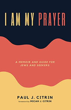I Am My Prayer: A Memoir and Guide for Jews and Seekers