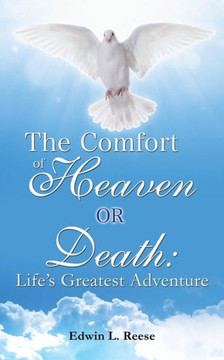 The Comfort Of Heaven Or Death: Life's Greatest Adventure