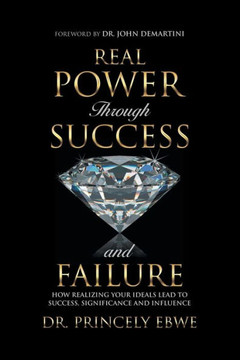 Real Power Through Success And Failure : How Realizing Your Ideals Lead To Success, Significance, And Influence Real Power Through Success And Failure : How Realizing Your Ideals Lead To Success, Significance, And Influence