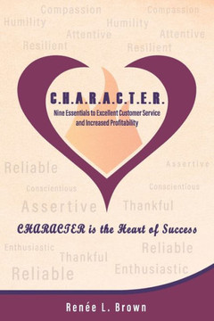 C.H.A.R.A.C.T.E.R.: Nine Essentials To Excellent Customer Service And Increased Profitability