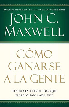 C?mo ganarse a la gente: Descubra los principios que siempre funcionan con las personas (Spanish Edition)