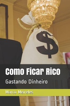 Como Ficar Rico: Gastando Dinheiro (Portuguese Edition) Como Ficar Rico: Gastando Dinheiro (Portuguese Edition)