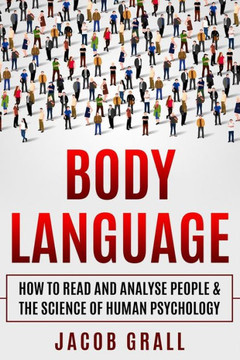 Body Language: How to Read and Analyze People & the Science of Human Psychology (Speed-Reading, Body-Language For Beginners, Human Psychology, Personality Types) Body Language: How to Read and Analyze People & the Science of Human Psychology (Speed-Reading, Body-Language For Beginners, Human Psychology, Personality Types)