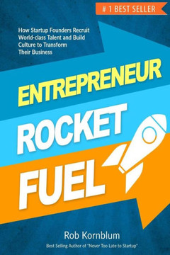 Entrepreneur Rocket Fuel: How Startup Founders Recruit World-class Talent and Build Culture to Transform Their Business