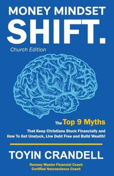 Money Mindset Shift. Church Edition : The Top 9 Myths That Keep Christians Stuck Financially And How To Get Unstuck, Live Debt Free And Build Wealth!