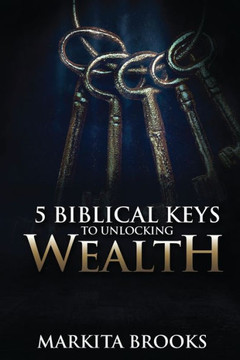 5 Biblical Keys to Unlocking Wealth 5 Biblical Keys to Unlocking Wealth