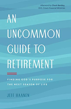 An Uncommon Guide to Retirement: Finding God's Purpose for the Next Season of Life An Uncommon Guide to Retirement: Finding God's Purpose for the Next Season of Life