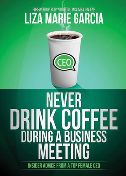 Never Drink Coffee During A Business Meeting: Insider Advice From A Top Female Ceo