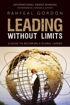 Leading Without Limits: A Guide To Becoming A Global Leader Leading Without Limits: A Guide To Becoming A Global Leader