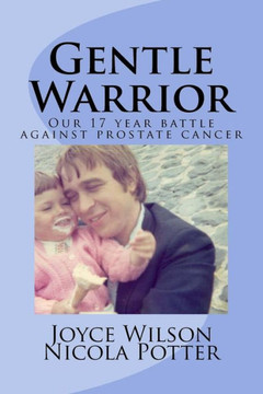 Gentle Warrior: Our 17 year battle against prostate cancer
