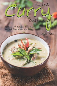 Global Curry Cookbook: Featuring 30 Delicious Curry Recipes Adapted from Across the Globe