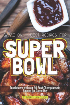 Game On ? Best Recipes for Super Bowl: Touchdown with our 40 Best Championship Snacks for Game Day
