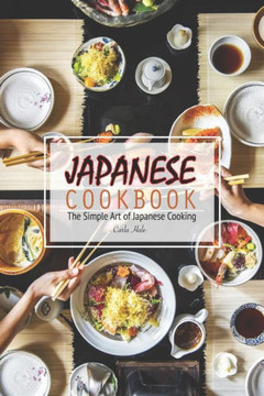 Japanese Cookbook: The Simple Art of Japanese Cooking Japanese Cookbook: The Simple Art of Japanese Cooking