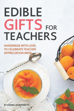 Edible Gifts for Teachers: Handmade with Love, to Celebrate Teacher - Appreciation Week