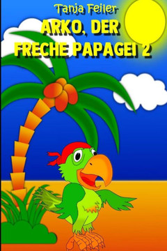 Arko, der freche Papagei 2: Kurzgeschichte fUr Kinder (German Edition)
