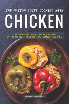 The Nation Loves Cooking With Chicken: Celebrate National Chicken Month With 40 Quintessential Family Recipes
