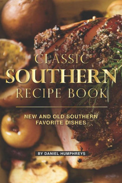 Classic Southern Recipe Book: New and Old Southern Favorite Dishes