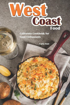 West Coast Food: California Cookbook For Food Enthusiasts