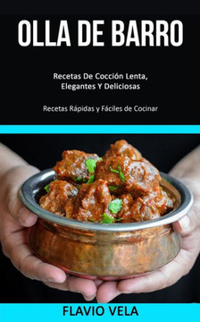 Olla De Barro : Recetas De Cocción Lenta, Elegantes Y Deliciosas (Recetas Rápidas Y Fáciles De Cocinar)