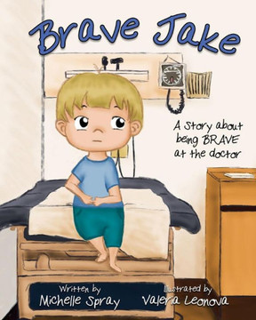 Brave Jake: A Story about being BRAVE at the doctor Brave Jake: A Story about being BRAVE at the doctor