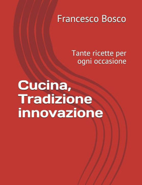 Cucina, Tradizione innovazione: Tante ricette per ogni occasione (Italian Edition)