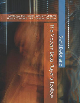 The Modern Bass Player's Toolbox: Mastery Of The Upright Bass Jazz Method Book 1 (The Neck Until Transition Position)