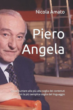 Piero Angela: Come Puntare Alla Più Alta Soglia Dei Contenuti Con La Più Semplice Soglia Del Linguaggio (Italian Edition)