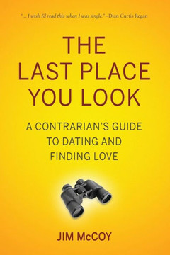 The Last Place You Look: A Contrarian'S Guide To Dating And Finding Love