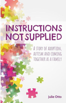 Instructions Not Supplied: A story of adoption, autism and coming together as a family